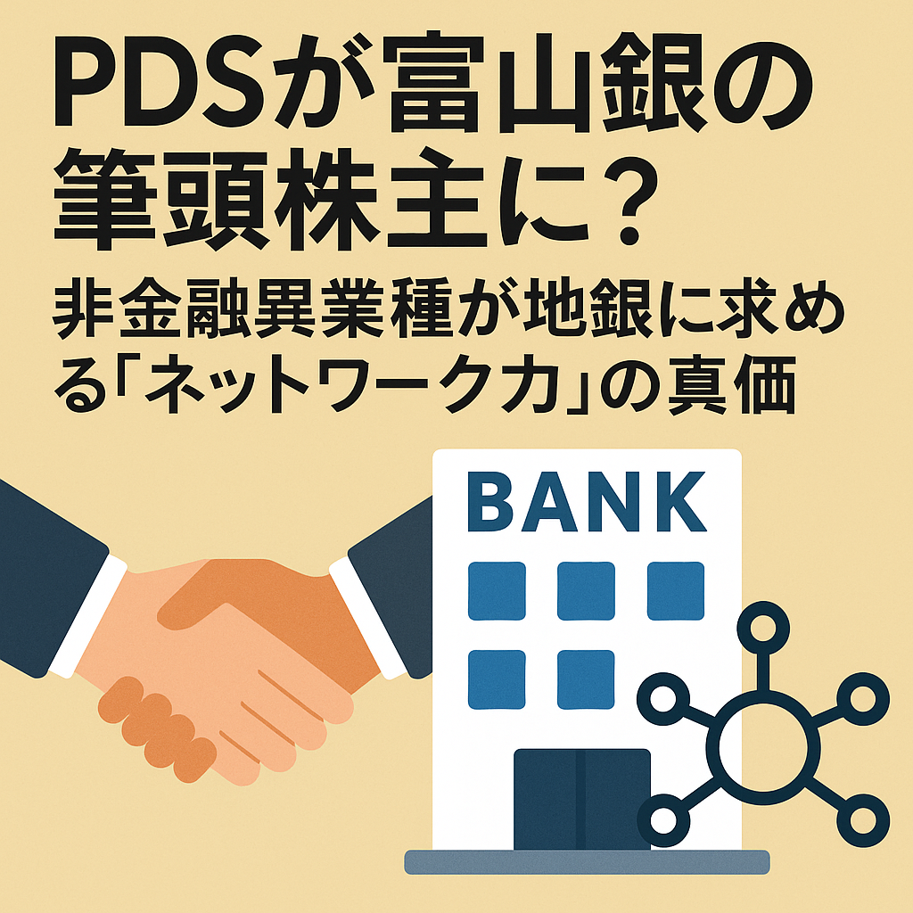 ◎PDSが富山銀の筆頭株主に？ 非金融異業種が地銀に求める『ネットワーク力』の真価